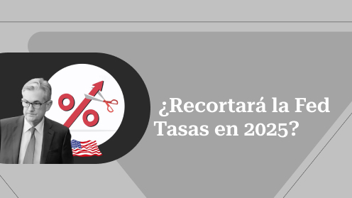 Recortará La Fed Tasas en 2025?